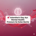 Valentine’s Day Aur Mental Health: Pressure Se Kaise Bache