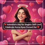 Valentine’s Day for Singles: Self-Love Celebrate Karna Kyun Zaroori Hai ❤️